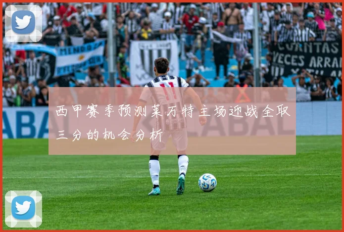 西甲赛季预测莱万特主场迎战全取三分的机会分析